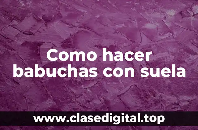 Como hacer babuchas con suela