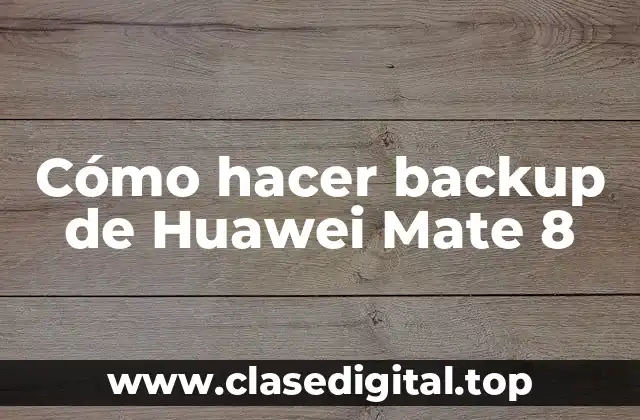 Cómo hacer backup de Huawei Mate 8