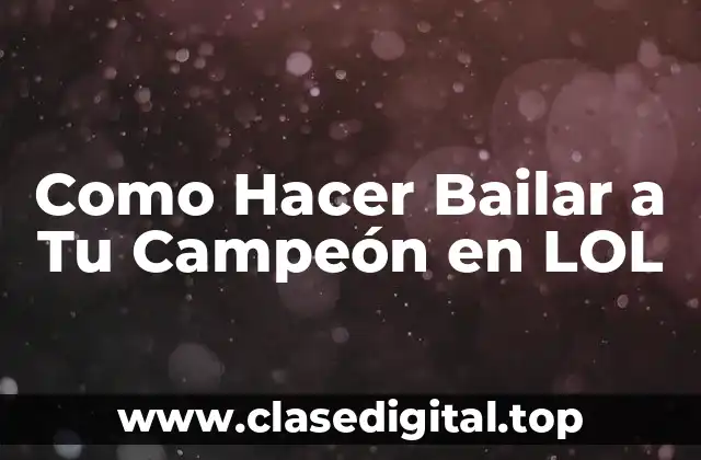 Como Hacer Bailar a Tu Campeón en LOL