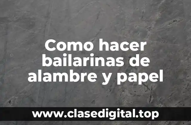 Como hacer bailarinas de alambre y papel