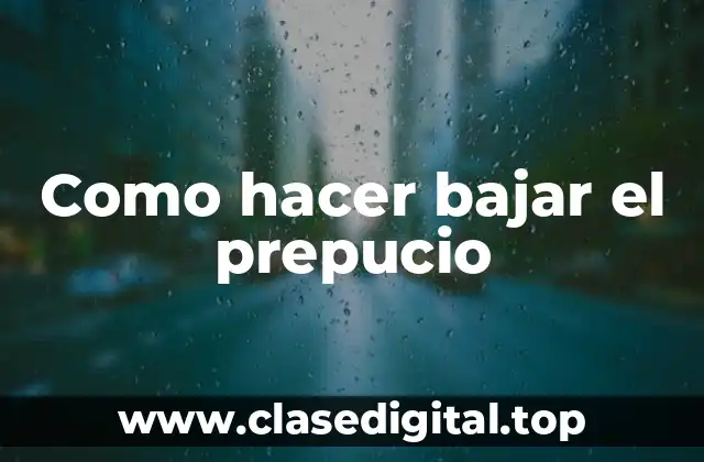 Como hacer bajar el prepucio