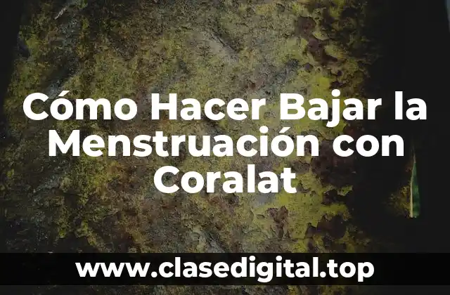 Cómo Hacer Bajar la Menstruación con Coralat
