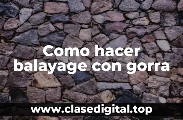 Como hacer balayage con gorra