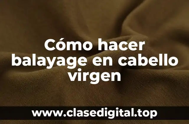 Cómo hacer balayage en cabello virgen