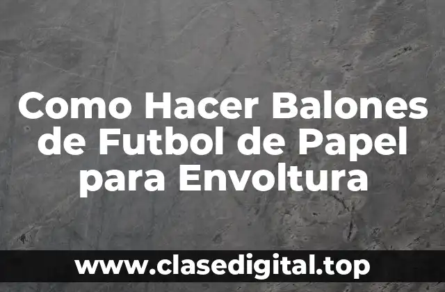 Como Hacer Balones de Futbol de Papel para Envoltura