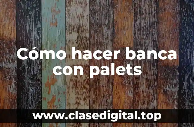 ¿Qué es una banca con palets y para qué sirve?