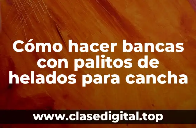 Cómo hacer bancas con palitos de helados para cancha