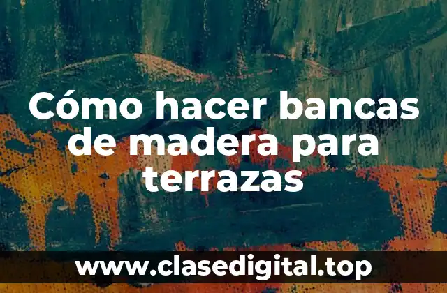 Cómo hacer bancas de madera para terrazas