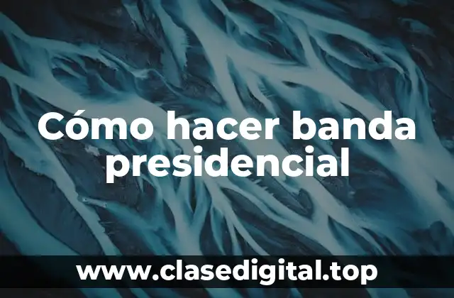 Cómo hacer banda presidencial