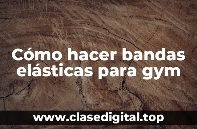 Cómo hacer bandas elásticas para gym