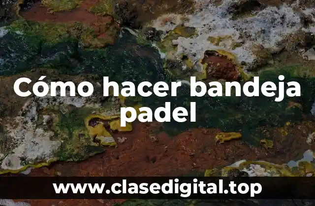 Cómo hacer bandeja padel
