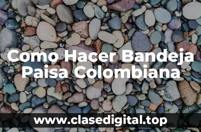 ¿Qué es la Bandeja Paisa Colombiana?