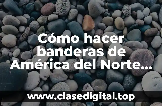 Cómo hacer banderas de América del Norte con material reciclado