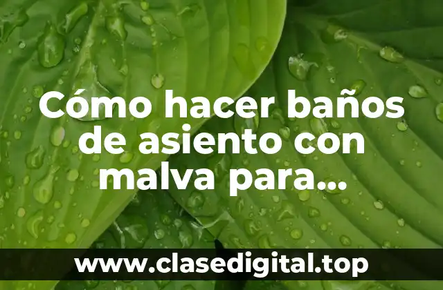 Cómo hacer baños de asiento con malva para hemorroides