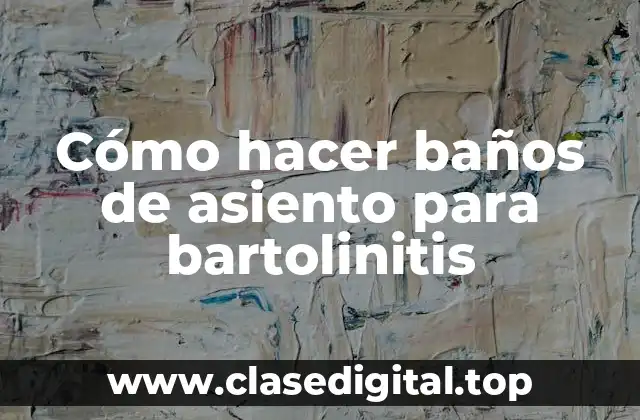 Cómo hacer baños de asiento para bartolinitis