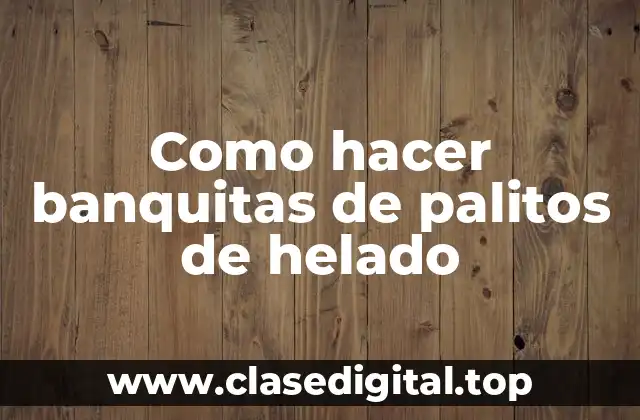 Como hacer banquitas de palitos de helado