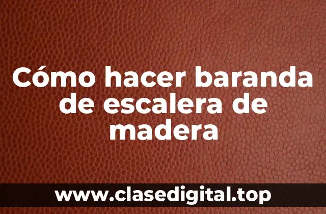 Cómo hacer baranda de escalera de madera