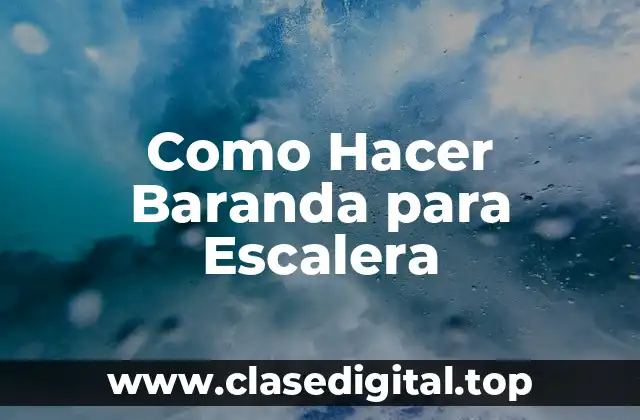 ¿Qué es una Baranda para Escalera y para Qué Sirve?