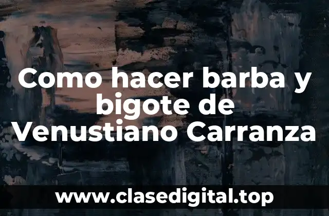 Como hacer barba y bigote de Venustiano Carranza