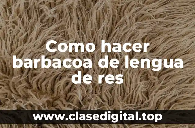 ¿Qué es la barbacoa de lengua de res y para qué sirve?
