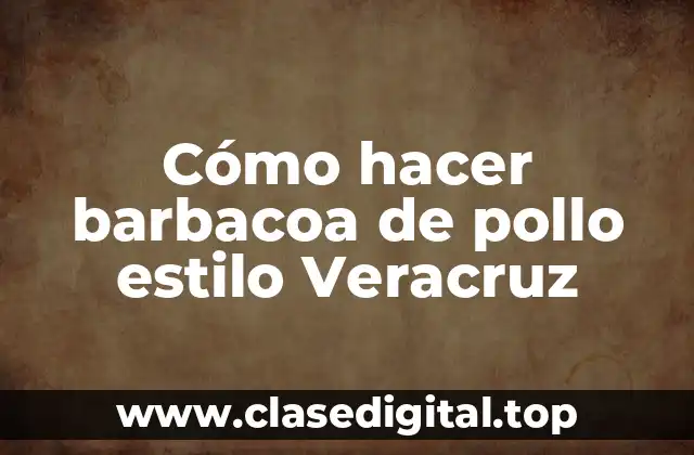 Cómo hacer barbacoa de pollo estilo Veracruz