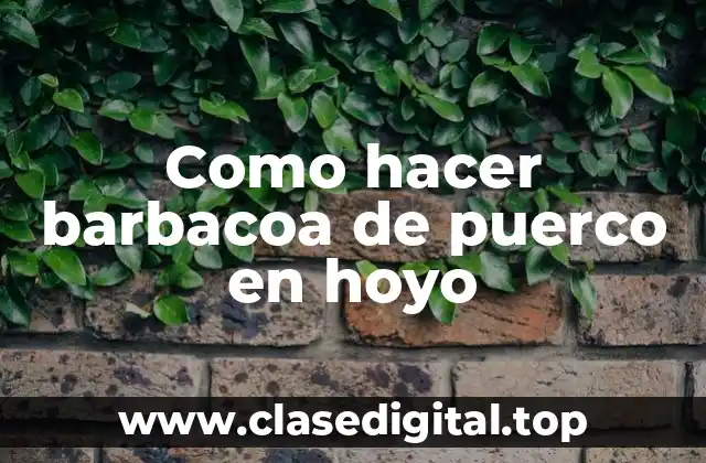 Como hacer barbacoa de puerco en hoyo