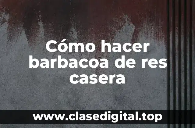 Cómo hacer barbacoa de res casera