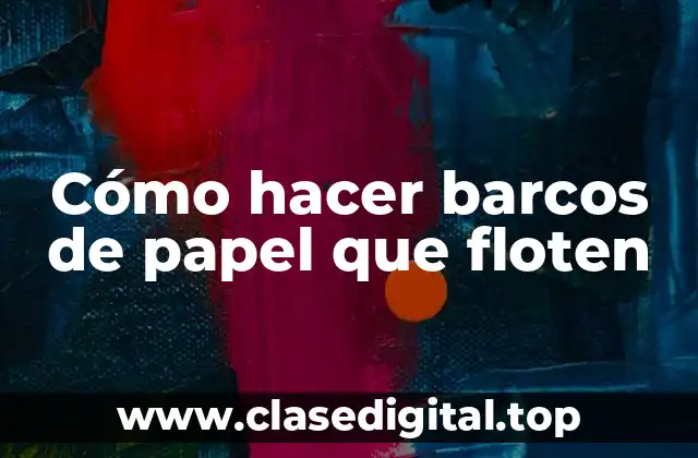Cómo hacer barcos de papel que floten