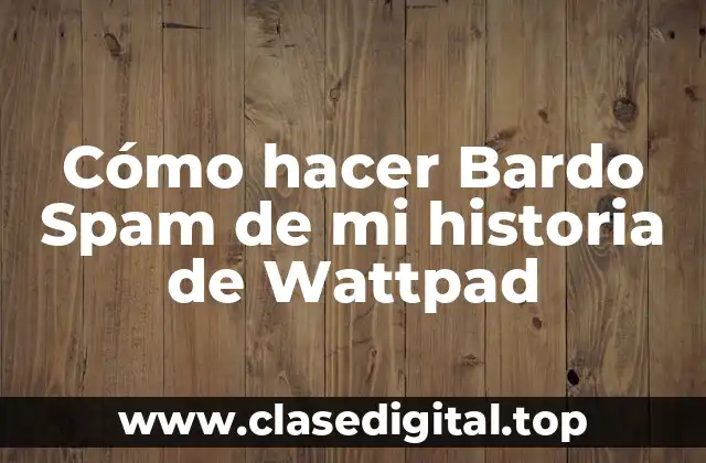 Cómo hacer Bardo Spam de mi historia de Wattpad