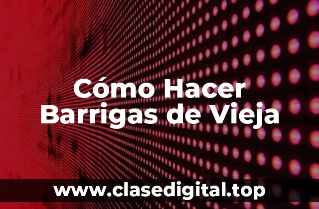 Cómo Hacer Barrigas de Vieja