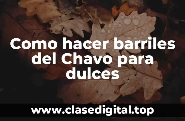 Como hacer barriles del Chavo para dulces