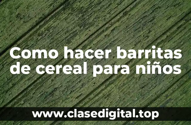 Como hacer barritas de cereal para niños