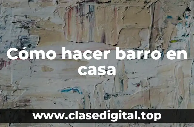 Cómo hacer barro en casa