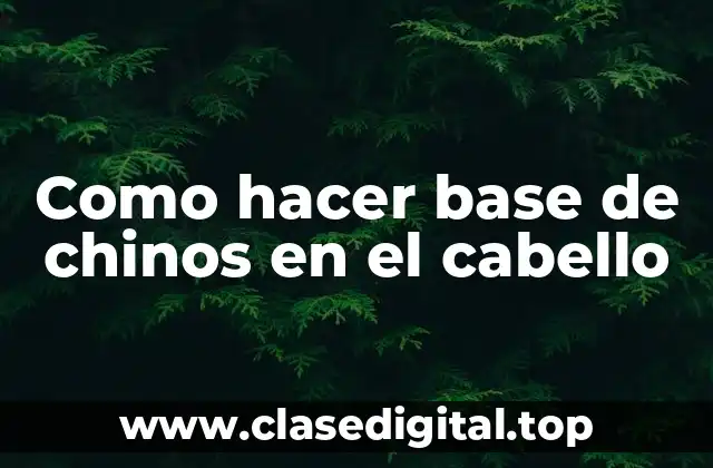 Como hacer base de chinos en el cabello