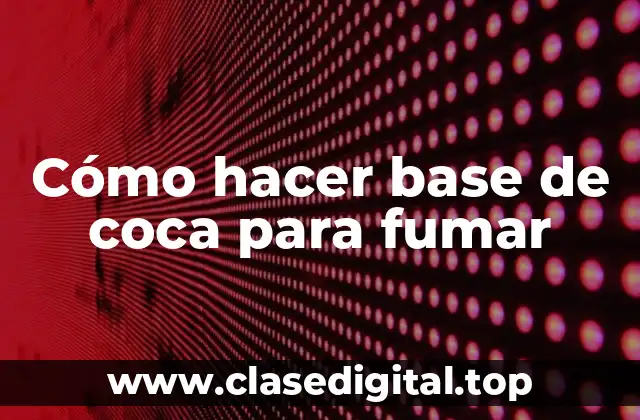 Cómo hacer base de coca para fumar