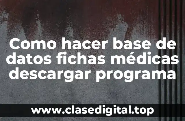 Como hacer base de datos fichas médicas descargar programa