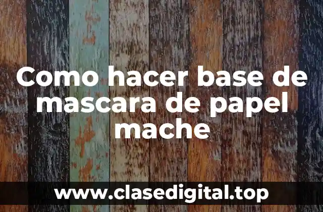 Como hacer base de mascara de papel mache