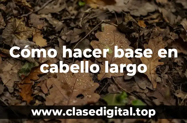 Cómo hacer base en cabello largo