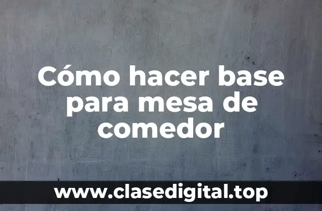 Cómo hacer base para mesa de comedor