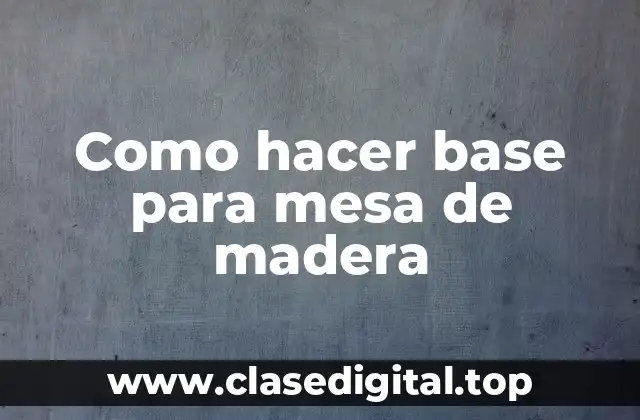 Como hacer base para mesa de madera