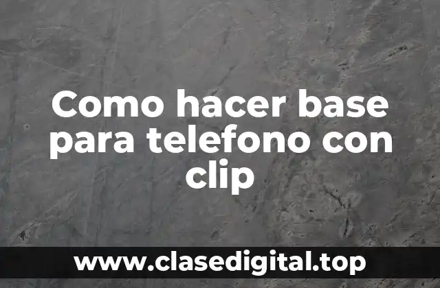 Como hacer base para telefono con clip
