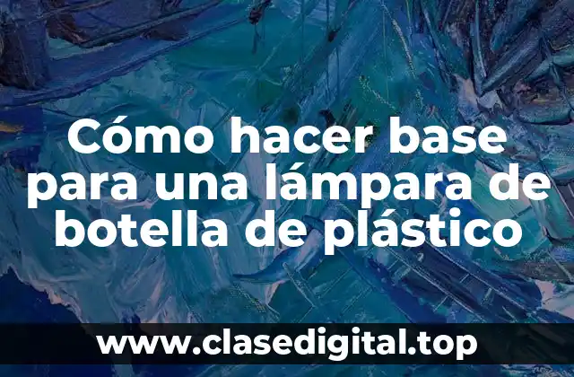 Cómo hacer base para una lámpara de botella de plástico