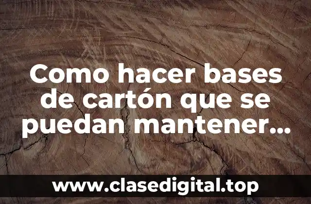Como hacer bases de cartón que se puedan mantener parados