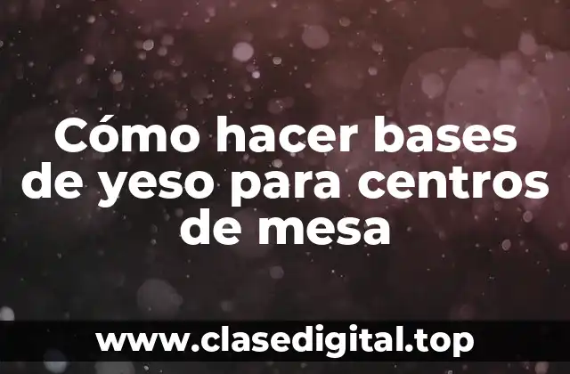 Cómo hacer bases de yeso para centros de mesa