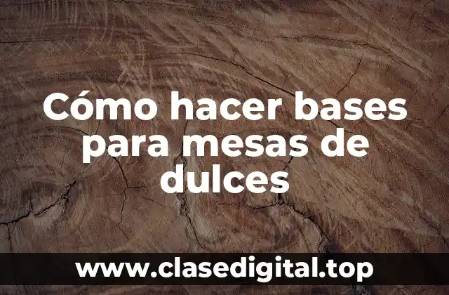 Cómo hacer bases para mesas de dulces