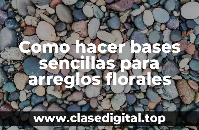 ¿Qué son las bases sencillas para arreglos florales?