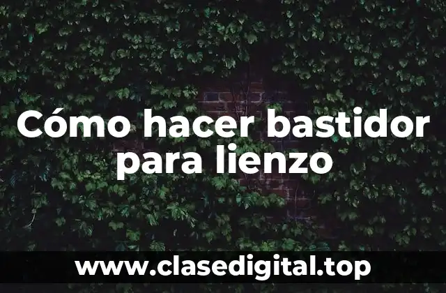 ¿Qué es un bastidor para lienzo y para qué sirve?