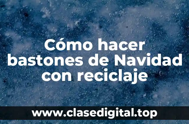 Cómo hacer bastones de Navidad con reciclaje