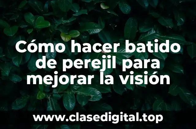 ¿Qué es el batido de perejil y cómo funciona para mejorar la visión?