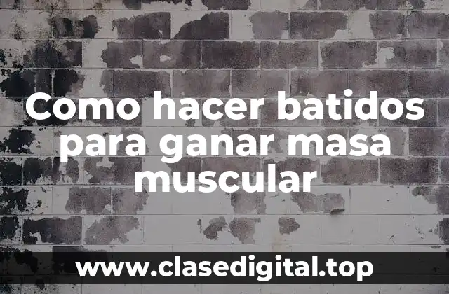 Como hacer batidos para ganar masa muscular